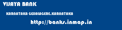 VIJAYA BANK  KARNATAKA GEJJALAGERE,KARNATAKA    banks information 